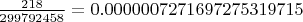 $\frac{218}{299792458} = 0.0000007271697275319715$