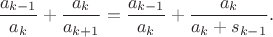 $${a_{k-1}\over a_{k}}+{a_{k}\over a_{k+1}}={a_{k-1}\over a_{k}}+{a_{k}\over a_{k}+s_{k-1}}.$$