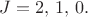 $J=2,\,1,\,0.$