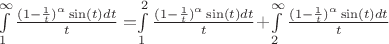 $\int\limits_{1}^{\infty}\frac{(1-\frac{1}{t})^\alpha\sin(t)dt}{t}=$\int\limits_{1}^{2}\frac{(1-\frac{1}{t})^\alpha\sin(t)dt}{t}+$\int\limits_{2}^{\infty}\frac{(1-\frac{1}{t})^\alpha\sin(t)dt}{t}$