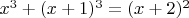$x^3 + (x + 1)^3 = (x + 2)^2$