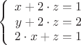 $$\left\{
\begin{array}{rcl}
 x+2\cdot z=1 \\ 
 y+2\cdot z=2 \\ 
 2\cdot x+z=1 \\ 
\end{array}
\right.$$
