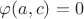 $\varphi(a, c) = 0$