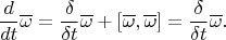 $$\frac{d}{dt}\overline\omega=\frac{\delta}{\delta t}\overline \omega+[\overline \omega,\overline \omega]=\frac{\delta}{\delta t}\overline \omega.$$
