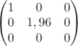 $\begin{pmatrix} 1&0&0 \\ 0&1,96&0 \\ 0&0&0 \\ \end{pmatrix}$