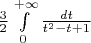 $\frac32\int\limits_0^{+\infty}\frac{dt}{t^2-t+1}$