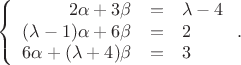 $$
\left\{
\begin{array}{rcl}
2 \alpha + 3 \beta &=& \lambda - 4 \\
(\lambda - 1) \alpha + 6 \beta &=& 2 \\
6 \alpha + (\lambda + 4) \beta & = & 3
\end{array}
\right..$$