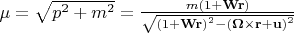 $\[\mu =\sqrt{{{p}^{2}}+{{m}^{2}}}=\frac{m(1+\mathbf{Wr})}{\sqrt{{{(1+\mathbf{Wr})}^{2}}-{{(\mathbf{\Omega}\times \mathbf{r}+\mathbf{u})}^{2}}}}\]$