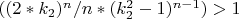 $((2* k_2)^n/n*(k_2^2-1)^{n-1})>1$