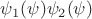 $\psi_1(\psi)\psi_2(\psi)$