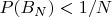$P(B_N)<1/N$