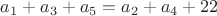 $a_1+a_3+a_5=a_2+a_4+22$