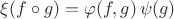 $\xi(f\circ g) = \varphi(f, g)\,\psi(g)$ $\xi(f\circ g) = \varphi(f, g)\,\psi(g)$