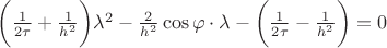 $\biggl(\frac{1}{2\tau}+\frac{1}{h^2}\biggr)\lambda^2-\frac{2}{h^2}\cos\varphi \cdot \lambda - \biggl(\frac{1}{2\tau}-\frac{1}{h^2}\biggr) = 0$