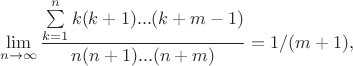 $$\lim\limits_{n \to \infty}^{}\dfrac{\sum\limits_{k=1}^{n}k(k+1)...(k+m-1)}{n(n+1)...(n+m)} = 1/(m+1),$$