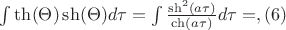 $\int \th(\Theta)\sh(\Theta)d\tau=\int\frac{\sh^2(a\tau)}{\ch(a\tau)}d\tau=, \eqno{(6)}$