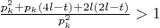 $\frac{p_k^2+p_k(4l-t)+2l(2l-t)}{p_k^2}>1$