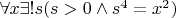 $\forall x\exists! s(s>0 \wedge s^4 = x^2)$