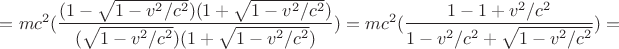 $= m c^2 (\dfrac{(1 - \sqrt{1-v^2/c^2})(1 + \sqrt{1-v^2/c^2})}{(\sqrt{1-v^2/c^2})(1 + \sqrt{1-v^2/c^2})}) = m c^2 (\dfrac{1 - 1 + v^2/c^2}{1 - v^2/c^2 + \sqrt{1-v^2/c^2}})=$