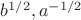 $b^{1/2}, a^{-1/2}$