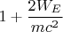 $1+\dfrac {2W_E}{mc^2}$