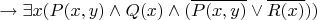 $\to \exists x (P(x,y)\land Q(x)\land (\overline {P(x,y)} \lor \overline {R(x)}))$