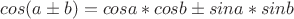 $cos (a&plusmn; b)= cos a* cos b  &plusmn; sin a * sin b$