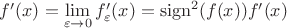 $f'(x) = \lim \limits_{\varepsilon \to 0}f_{\varepsilon}'(x) = \operatorname{sign}^2( f(x)) f'(x)$