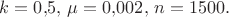 $k=0{,}5,\, \mu=0{,}002,\, n=1500.$