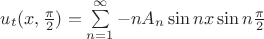 $u_t(x,\frac{\pi}{2}) =\sum\limits_{n=1}^{\infty} -nA_n\sin{nx}\sin{n\frac{\pi}{2}}$