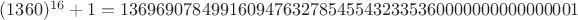 $(1360)^{16}+1 = 136969078499160947632785455432335360000000000000001$