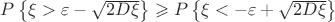 $P\left\lbrace\xi>\varepsilon-\sqrt{2D\xi}\right\rbrace \geqslant P\left\lbrace\xi<-\varepsilon+\sqrt{2D\xi}\right\rbrace$