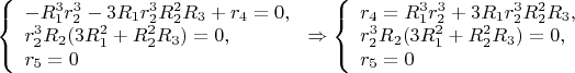 $\left\{
\begin{array}{lcl}
 -R_1^3r_2^3-3R_1r_2^3R_2^2R_3+r_4=0,\\
 r_2^3R_2(3R_1^2+R_2^2R_3)=0, \\
 r_5=0\\
\end{array}
\right.\Rightarrow \left\{
\begin{array}{lcl}
 r_4=R_1^3r_2^3+3R_1r_2^3R_2^2R_3,\\
 r_2^3R_2(3R_1^2+R_2^2R_3)=0, \\
 r_5=0\\
\end{array}
\right.$