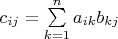 $c_{ij}=\sum\limits_{k=1}^n a_{ik}b_{kj}$