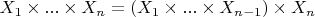 $X_1\times...\times X_n = (X_1\times...\times X_{n-1})\times X_n$