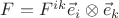 $ F= F^{ik} \vec e_i \otimes \vec e_k $