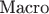 $\text{Macro}$