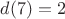 $d(7) = 2$