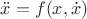 $\ddot{x}=f(x,\dot{x})$ $\ddot{x}=f(x,\dot{x})$