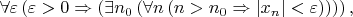 $\forall \varepsilon \left(\varepsilon>0 \Rightarrow\left(\exists n_0\left(\forall n\left( n>n_0\Rightarrow \left|x_n\right|<\varepsilon\right) \right) \right) \right),$
