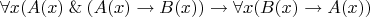 $$\forall x (A(x) \mathbin{\&} (A(x) \to B(x)) \to \forall x (B(x) \to A(x))$$