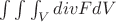 $\int\int\int_VdivFdV$