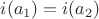 $i(a_1) = i(a_2)$