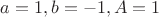 $a=1,b=-1,A=1$