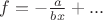$f=-\frac{a}{bx} + ...$