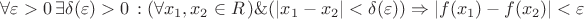 $\[
\forall \varepsilon  > 0\,\exists \delta (\varepsilon ) > 0\,:(\forall x_1 ,x_2  \in R\,)\& (|x_1  - x_2 | < \delta (\varepsilon )) \Rightarrow |f(x_1 ) - f(x_2 )| < \varepsilon 
\]
$