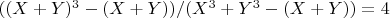 $((X+Y)^3 -(X+Y))  /  (X^3 +Y^3-(X+Y)) = 4$