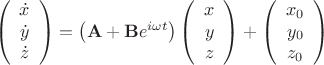 $$\left(\begin{array}{c}\dot{x}\\\dot{y}\\\dot{z}\end{array}\right)=\left(\mathbf{A}+\mathbf{B}e^{i\omega t}\right)\left(\begin{array}{c}x\\y\\z\end{array}\right)+\left(\begin{array}{c}x_0\\y_0\\z_0\end{array}\right)$$