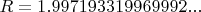 $R = 1.997193319969992...$