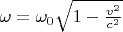 $\omega=\omega_{0}\sqrt{1-\frac{v^2}{c^2}$